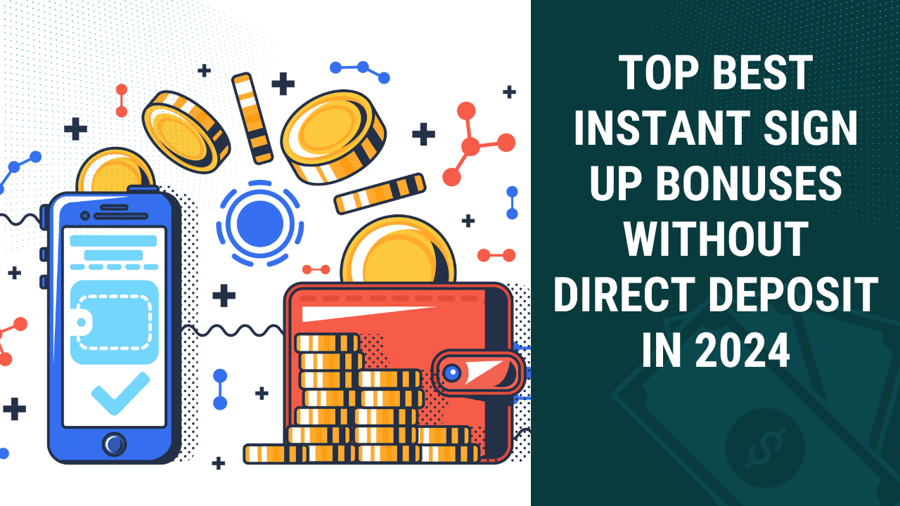 12 Ways to Get Instant Sign Up Bonuses Without Direct Deposit in 2024