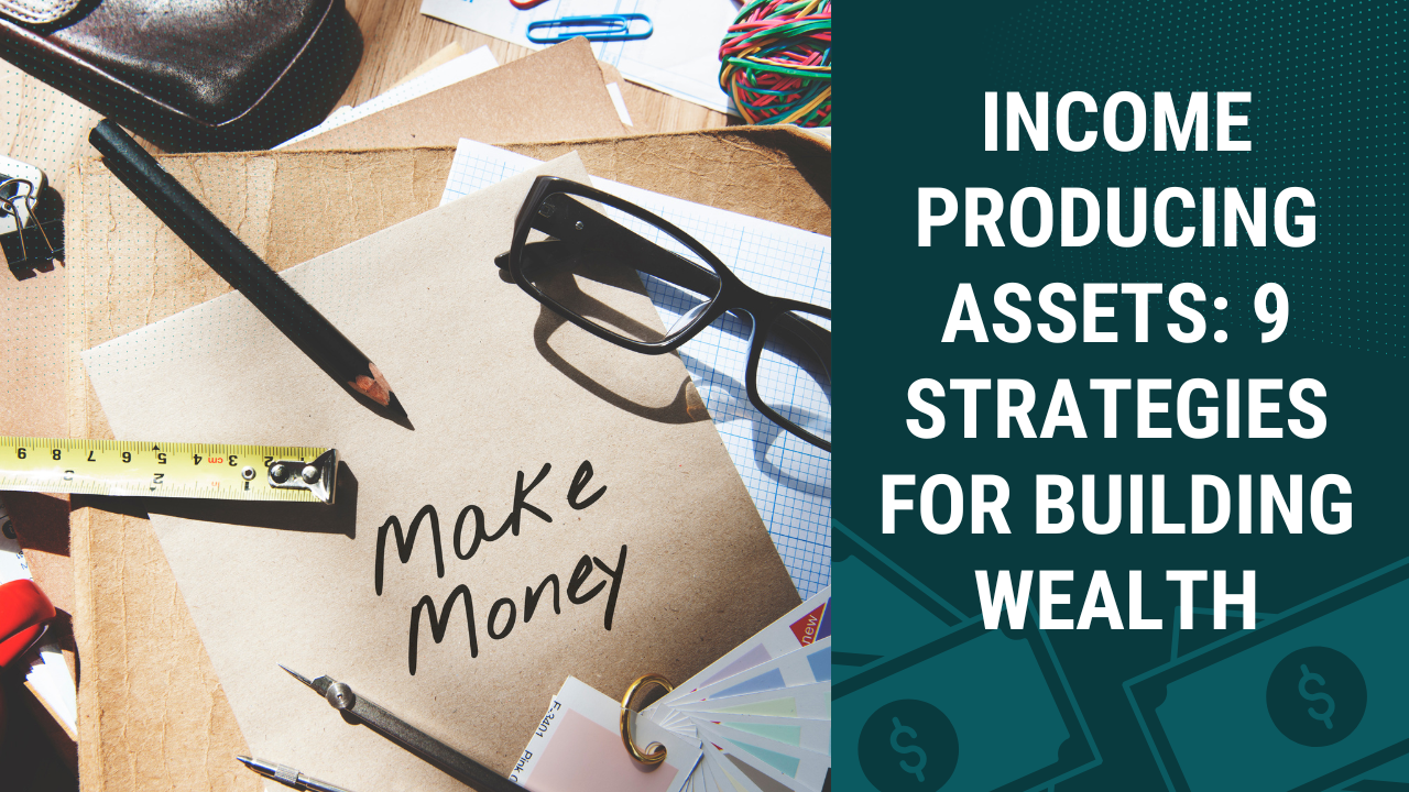 Income Producing Assets: 9 Strategies for Building Wealth in 2024